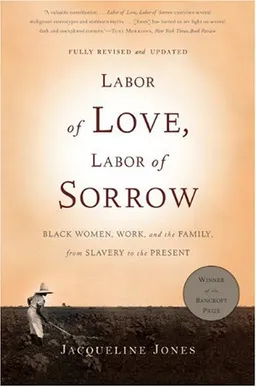 Labor of Love, Labor of Sorrow: Black Women , Work, and the Family, from Slavery to the Present