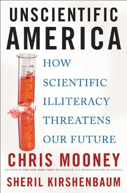Unscientific America: How Scientific Illiteracy Threatens our Future