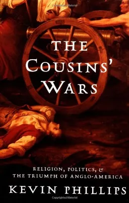 The Cousins' Wars: Religion, Politics, Civil Warfare, And The Triumph Of Anglo-America