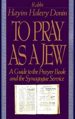 To Pray As A Jew: A Guide To The Prayer Book And The Synagogue Service