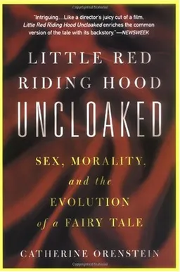 Little Red Riding Hood Uncloaked: Sex, Morality, and the Evolution of a Fairy Tale
