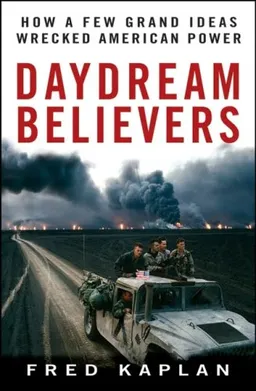 Daydream Believers: How a Few Grand Ideas Wrecked American Power