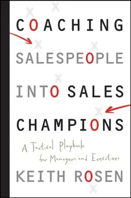 Coaching Salespeople into Sales Champions: A Tactical Playbook for Managers and Executives