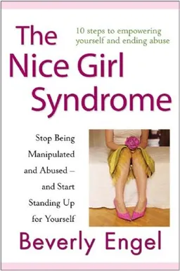 The Nice Girl Syndrome: Stop Being Manipulated and Abused and Start Standing Up for Yourself