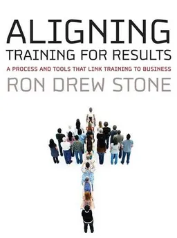 Aligning Training for Results: A Process and Tools That Link Training to Business