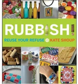 Rubbish!: Reuse Your Refuse