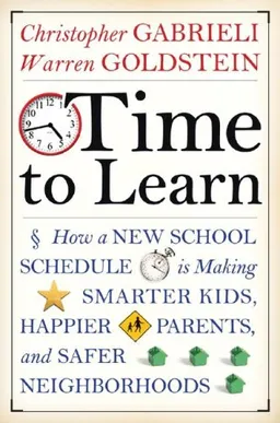 Time to Learn: How a New School Schedule is Making Smarter Kids, Happier Parents, and Safer Neighborhoods