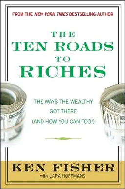 The Ten Roads to Riches: The Ways the Wealthy Got There (And How You Can Too!) (Fisher Investments Press)
