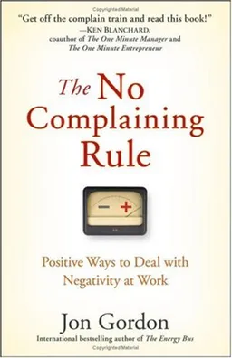 The No Complaining Rule: Positive Ways to Deal with Negativity at Work
