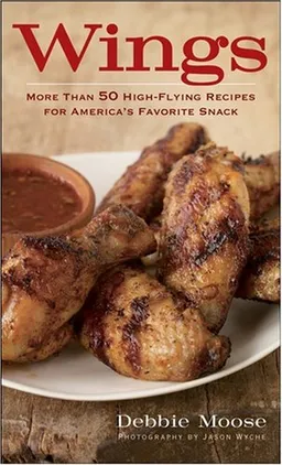 Wings: 50 High-Flying Recipes for America's Favorite Snack