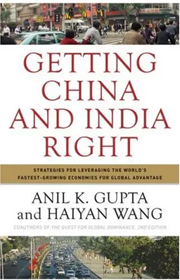 Getting China and India Right: Strategies for Leveraging the World's Fastest Growing Economies for Global Advantage