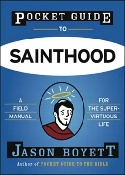 Pocket Guide to Sainthood: The Field Manual for the Super-Virtuous Life