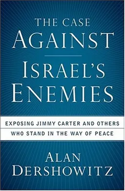 The Case Against Israel's Enemies: Exposing Jimmy Carter and Others Who Stand in the Way of Peace