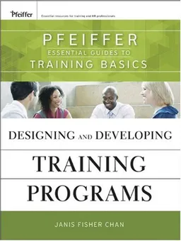 Designing and Developing Training Programs: Pfeiffer Essential Guides to Training Basics (Essential Knowledge Resource)