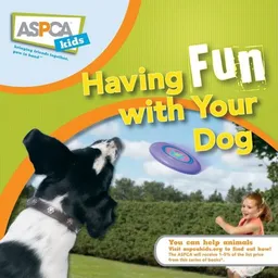 Having Fun with Your Dog (ASPCA Kids)