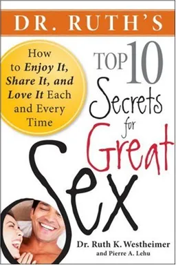 Dr. Ruth's Top Ten Secrets for Great Sex: How to Enjoy it, Share it, and Love it Each and Every Time