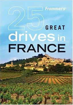 Frommer's 25 Great Drives in France (Best Loved Driving Tours)