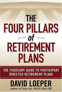 The Four Pillars of Retirement Plans: The Fiduciary Guide to Participant Directed Retirement Plans