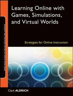 Learning Online with Games, Simulations, and Virtual Worlds: Strategies for Online Instruction (Jossey-Bass Guides to Online Teaching and Learning)