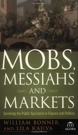 Mobs, Messiahs, and Markets: Surviving the Public Spectacle in Finance and Politics (Agora Series)