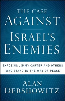 The Case Against Israel's Enemies: Exposing Jimmy Carter and Others Who Stand in the Way of Peace