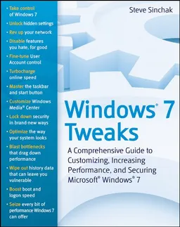 Windows 7 Tweaks: A Comprehensive Guide on Customizing, Increasing Performance, and Securing Microsoft Windows 7