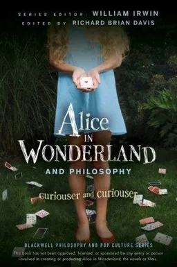 Alice in Wonderland and Philosophy: Curiouser and Curiouser (The Blackwell Philosophy and Pop Culture Series)