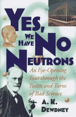 Yes, We Have No Neutrons: An Eye-Opening Tour through the Twists and Turns of Bad Science