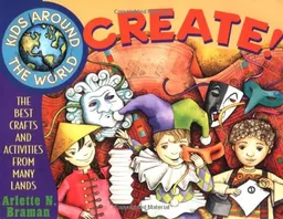Kids Around the World Create!: The Best Crafts and Activities from Many Lands