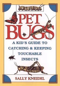 Pet Bugs: A Kid's Guide to Catching and Keeping Touchable Insects