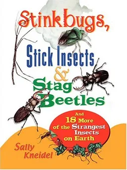 Stink Bugs, Stick Insects, and Stag Beetles: And 18 More of the Strangest Insects on Earth