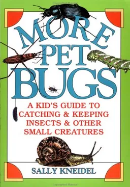 More Pet Bugs: A Kid's Guide to Catching and Keeping Insects and Other Small Creatures