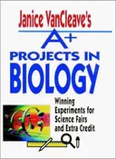 Janice VanCleave's A+ Projects in Biology: Winning Experiments for Science Fairs and Extra Credit (VanCleave A+ Science Projects Series)
