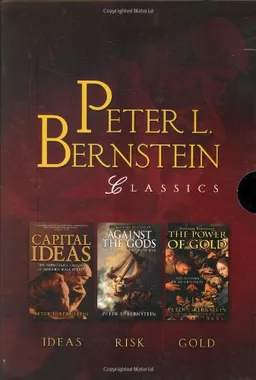 Peter L. Bernstein Classics Boxed Set : Capital Ideas, Against the Gods, The Power of Gold