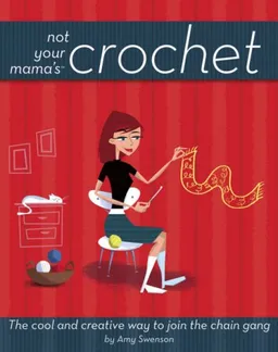 עטיפת הספר Not Your Mama's Crochet: The Cool and Creative Way to Join the Chain Gang (Not Your Mamas) מאת Amy Swenson