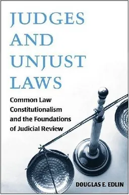 Judges and Unjust Laws: Common Law Constitutionalism and the Foundations of Judicial Review