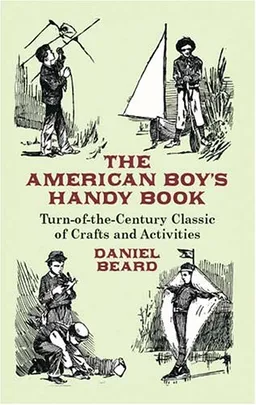 The American Boy's Handy Book: Turn-of-the-Century Classic of Crafts and Activities (Dover Value Editions)