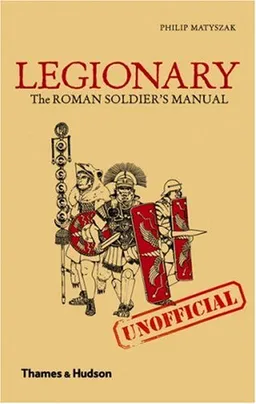 Legionary: The Roman Soldier's (Unofficial) Manual (Unofficial Manuals)