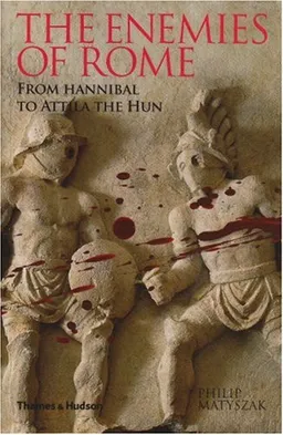The Enemies of Rome: From Hannibal to Attila the Hun