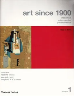 Art Since 1900: Modernism, Antimodernism, Postmodernism, Vol. 1: 1900-1944