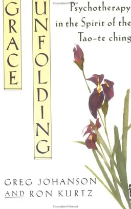 עטיפת הספר Grace Unfolding: Psychotherapy in the Spirit of Tao-te ching מאת Greg Johanson
