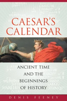 Caesar's Calendar: Ancient Time and the Beginnings of History (Sather Classical Lectures)
