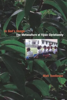 In God's Image: The Metaculture of Fijian Christianity (The Anthropology of Christianity)