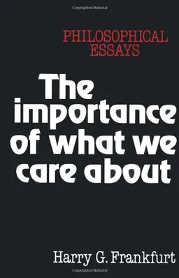 The Importance of What We Care About: Philosophical Essays