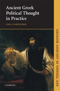 Ancient Greek Political Thought in Practice (Key Themes in Ancient History)