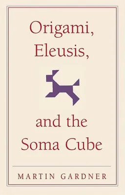 Origami, Eleusis, and the Soma Cube: Martin Gardner's Mathematical Diversions (The New Martin Gardner Mathematical Library)