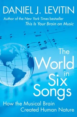 The World in Six Songs: How the Musical Brain Created Human Nature