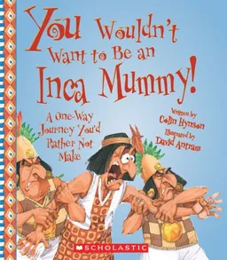You Wouldn't Want to Be an Inca Mummy!: A One-Way Journey You'd Rather Not Make (You Wouldn't Want to...)