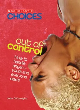 עטיפת הספר Out of Control: How to Handle Anger-Yours and Everyone Else's (Scholastic Choices) מאת John DiConsiglio