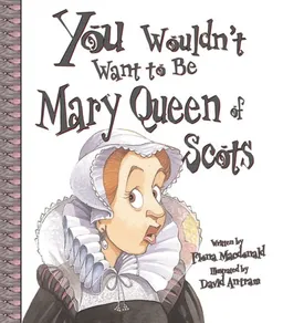 You Wouldn't Want to Be Mary, Queen of Scots!: A Ruler Who Really Lost Her Head (You Wouldn't Want to...)